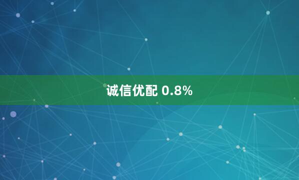诚信优配 0.8%